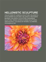 Hellenistic sculpture Collections of classical sculpture, Hellenistic-style Roman sculptures, Hellenistic and Roman bronzes,1156811619,9781156811610