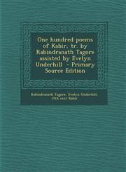 One Hundred Poems of Kabir, Tr. by Rabindranath Tagore Assisted by Evelyn Underhill - Primary Source Edition,1294823213,9781294823216