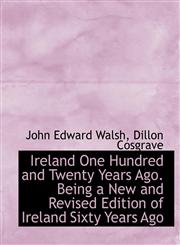 Ireland One Hundred and Twenty Years Ago. Being a New and Revised Edition of Ireland Sixty Years Ago,1115595032,9781115595032