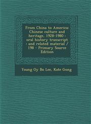 From China to America Chinese Culture and Heritage, 1928-1980: Oral History Transcript: And Related Material / 198 - Primary Source Edition,1293834920,9781293834923