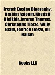 French Boxing Biography Introduction Brahim Asloum, Khedafi Djelkhir, Jérôme Thomas, Christophe Tiozzo, Willy Blain, Fabrice Tiozzo,1155940075,9781155940076