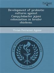 Development of probiotic cultures against Campylobacter jejuni colonization in broiler chickens.,1243783974,9781243783974