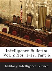 Intelligence Bulletin Vol. 2 Nos. 1-12, Part 6,1288588453,9781288588459