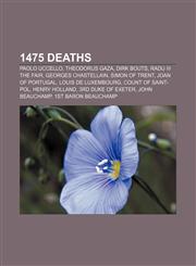 1475 deaths Paolo Uccello, Theodorus Gaza, Dirk Bouts, Radu III the Fair, Georges Chastellain, Simon of Trent, Joan of Portugal,1155140567,9781155140568