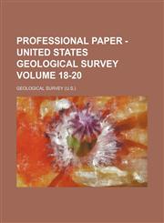 Professional paper - United States Geological Survey Volume 18-20,1130492818,9781130492811