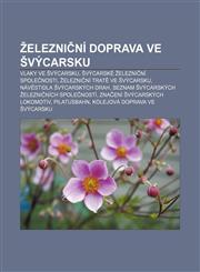 Železniční doprava ve Švýcarsku Vlaky ve Švýcarsku, Švýcarské železniční společnosti, Železniční tratě ve Švýcarsku,1232856703,9781232856702