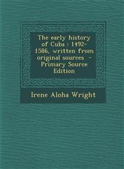 Early History of Cuba 1492-1586, Written from Original Sources,1289856656,9781289856656