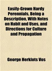 Easily-Grown Hardy Perennials, Being a Description, With Notes on Habit and Uses, and Directions for Culture and Propagation,1152158015,9781152158016