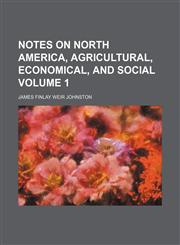 Notes on North America, agricultural, economical, and social Volume 1,115015408X,9781150154089