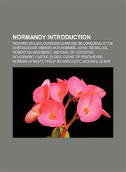 Normandy Introduction Richard de Luci, Charles le Moyne de Longueuil et de Châteauguay, Abbaye-aux-Hommes, John I de Balliol,1233144405,9781233144402