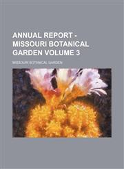 Annual report - Missouri Botanical Garden Volume 3,1154265242,9781154265248