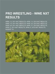 Pro Wrestling - WWE NXT results April 12, 2011 NXT results, April 13, 2010 NXT results, April 19, 2011 NXT results, April 20, 2010 NXT results, April 26, 2011 NXT results, April 27, 2010 NXT results, April 5, 2011 NXT results, April 6, 2010 NXT results,,1234666626,9781234666620