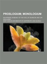 Proslogium; An Appendix, in Behalf of the Fool, by Gaunilon; And Cur Deus Homo,1230384405,9781230384405