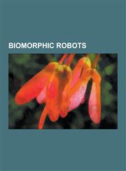 Biomorphic Robots Beam Robotics, Humanoid Robots, Data, Android, Aibo, Pino, Gynoid, Rhex, Asimo, Robonaut, Actroid, Xianxingzhe, Geoff,1230606890,9781230606897