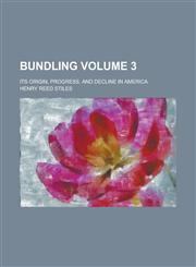 Bundling; Its Origin, Progress, and Decline in America Volume 3,1234238012,9781234238018