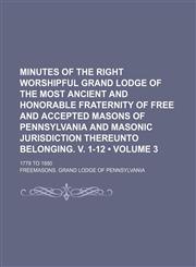 Minutes of the Right Worshipful Grand Lodge of the Most Ancient and Honorable Fraternity of Free and Accepted Masons of Pennsylvania and Masonic Juris,1235728269,9781235728266