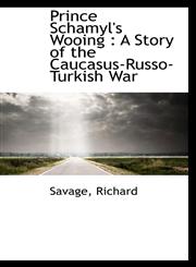 Prince Schamyl's Wooing A Story of the Caucasus-Russo-Turkish War,1113167262,9781113167262