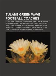 Tulane Green Wave football coaches Clark Shaughnessy, Edwin Sweetland, Mack Brown, Germany Schulz, Rich Rodriguez, Larry Smith, Ted Bank,115664478X,9781156644782
