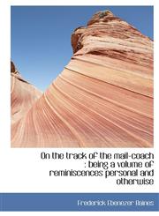 On the track of the mail-coach being a volume of reminiscences personal and otherwise,111760554X,9781117605548