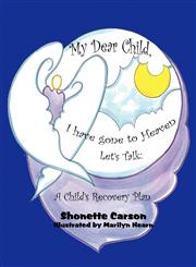 My Dear Child, I Have Gone to Heaven Let's Talk "A Child's Recovery Plan",1456014595,9781456014599