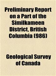 Preliminary Report on a Part of the Similkameen District, British Columbia (986),1458897397,9781458897398