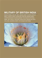 Military of British India Indian Rebellion of 1857, Indian Army during World War II, North-West Frontier, British Indian Army,1156535263,9781156535264