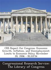 Crs Report for Congress Economic Growth, Inflation, and Unemployment: Limits to Economic Policy November 20, 2006 - Rl33734,1294021591,9781294021599