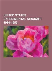 United States Experimental Aircraft 1950-1959 North American X-15, Republic Xf-84h, Convair Xf-92, Lockheed Nf-104a, de Lackner Hz-1 Aerocycle, Dougl,1230507809,9781230507804
