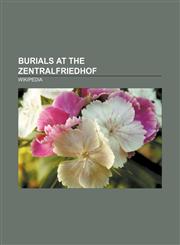 Burials at the Zentralfriedhof Ludwig van Beethoven, Antonio Salieri, Johannes Brahms, Franz Schubert, Kurt Waldheim, Arnold Schoenberg,1155330331,9781155330334