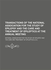 Transactions of the National Association for the Study of Epilepsy and the Care and Treatment of Epileptics at the Annual Meeting (Volume 1),1150234105,9781150234101