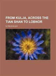 From Kulja, Across the Tian Shan to Lobnor,1459098439,9781459098435