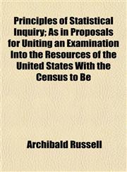 Principles of Statistical Inquiry; As in Proposals for Uniting an Examination Into the Resources of the United States With the Census to Be,1154821080,9781154821086