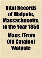 Vital Records of Walpole, Massachusetts, to the Year 1850,1153205076,9781153205078