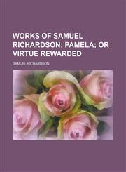 Works of Samuel Richardson (Volume 1, pt. 1); Pamela or Virtue Rewarded,1151022926,9781151022929