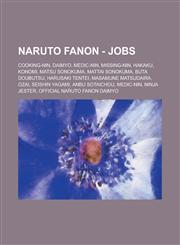 Naruto Fanon - Jobs Cooking-nin, Daimyo, Medic-nin, Missing-nin, Hakaku, Konomi, Matsu Sonokuma, Mattai Sonokuma, Buta Doubutsu, Harusaki Tentei, Masamune Matsudaira, Ozai, Seishin Yagami, ANBU Sotaichou, Medic-nin, Ninja Jester,1234781484,9781234781484