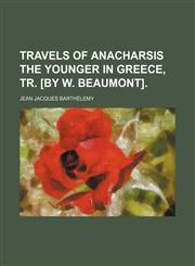 Travels of Anacharsis the younger in Greece, tr. [by W. Beaumont].,1458943712,9781458943712
