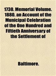 1730. Memorial Volume. 1880. an Account of the Municipal Celebration of the One Hundred and Fiftieth Anniversary of the Settlement of,1152853104,9781152853102