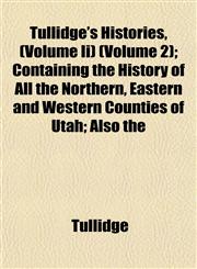 Tullidge's Histories, (Volume Ii) (Volume 2); Containing the History of All the Northern, Eastern and Western Counties of Utah; Also the,1153401290,9781153401296