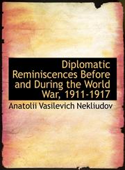 Diplomatic Reminiscences Before and During the World War, 1911-1917,1115800868,9781115800860