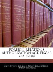 FOREIGN RELATIONS AUTHORIZATION ACT, FISCAL YEAR 2004,1240613016,9781240613014