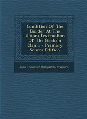 Condition Of The Border At The Union Destruction Of The Graham Clan... - Primary Source Edition,1295774933,9781295774937