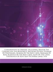 Articles On Conservation In Ukraine, including Nestor The Chronicler, Ilya Muromets, Anthony Of Kiev, Ephraim Of Pereyaslavl, Kuksha Of The Kiev Caves, Barlaam Of Kiev, Agapetus Of The Kiev Caves, Alipy Of The Caves, Theodosius Of Kiev,1244742430,9781244742437
