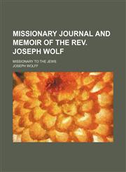 Missionary Journal and Memoir of the Rev. Joseph Wolf; Missionary to the Jews,1150274689,9781150274688