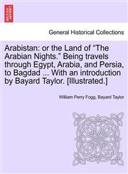 Arabistan or the Land of "The Arabian Nights." Being travels through Egypt, Arabia, and Persia, to Bagdad ... With an introduction by Bayard Taylor. [Illustrated.],1241516839,9781241516833