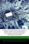 iPhone 4 Everything You Need to Know About the Smartphone Including History, Features, Software and More,127615920X,9781276159203