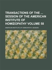 Transactions of the Session of the American Institute of Hom Opathy Volume 58,1153882353,9781153882354