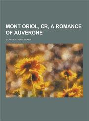 Mont Oriol, Or, a Romance of Auvergne,1230234314,9781230234311