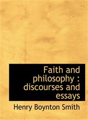 Faith and philosophy discourses and essays,1113715383,9781113715388