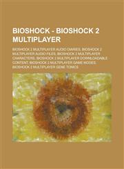 BioShock - BioShock 2 Multiplayer BioShock 2 Multiplayer Audio Diaries, BioShock 2 Multiplayer Audio Files, BioShock 2 Multiplayer Characters, BioShock 2 Multiplayer Downloadable Content, BioShock 2 Multiplayer Game Modes,1234658976,9781234658977