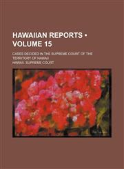 Hawaiian Reports (Volume 15); Cases Decided in the Supreme Court of the Territory of Hawaii,1154267660,9781154267662